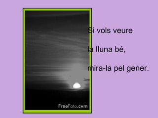 Si vols veure  la lluna bé, mira-la pel gener. 