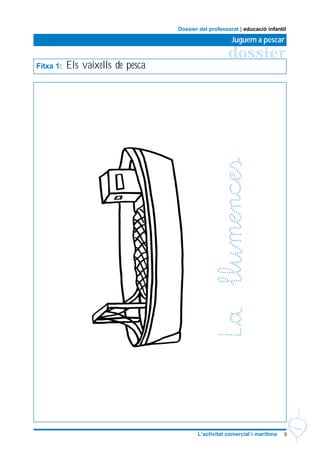 9L’activitat comercial i marítima
dossier
Juguem a pescar
Dossier del professorat | educació infantil
Fitxa 1: Els vaixells de pesca
 