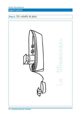 Juguem a pescar
Dossier del professorat
10 L’activitat comercial i marítima
Fitxa 2: Els vaixells de pesca
 