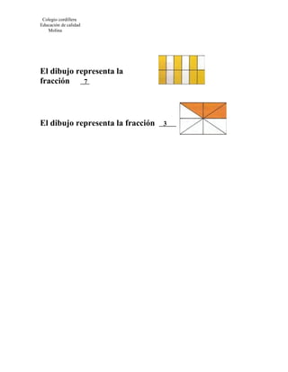 Colegio cordillera
Educación de calidad
   Molina




El dibujo representa la
fracción    7




El dibujo representa la fracción   3
 