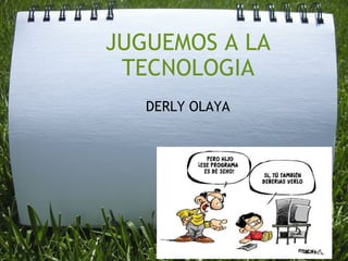 JUGUEMOS A LA TECNOLOGIA DERLY OLAYA 