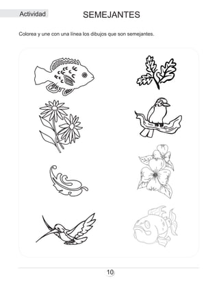 10
SEMEJANTES
Colorea y une con una línea los dibujos que son semejantes.
Actividad
 