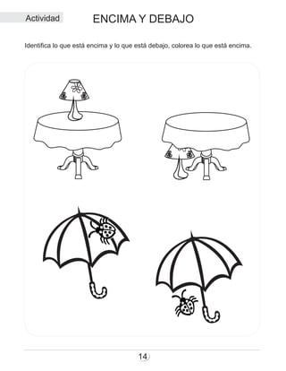 ENCIMA Y DEBAJO
14
Identifica lo que está encima y lo que está debajo, colorea lo que está encima.
Actividad
 