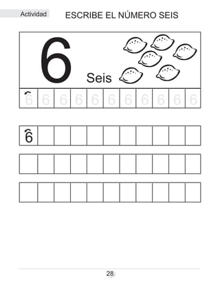 ESCRIBE EL NÚMERO SEIS
28
Seis66 6 6 6 6 6 6 6 666
6
Actividad
 