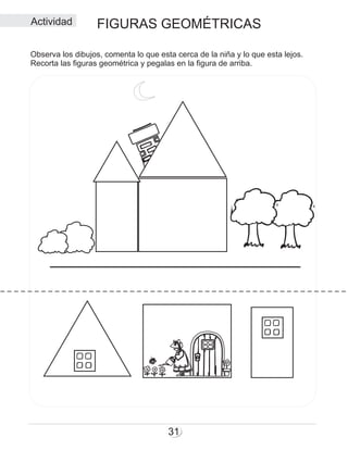 FIGURAS GEOMÉTRICAS
31
Actividad
Observa los dibujos, comenta lo que esta cerca de la niña y lo que esta lejos.
Recorta las figuras geométrica y pegalas en la figura de arriba.
 