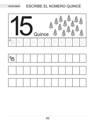 ESCRIBE EL NÚMERO QUINCE
49
Quince15
15
15 15 15 15 15 15 15 15 15 1515
Actividad
 