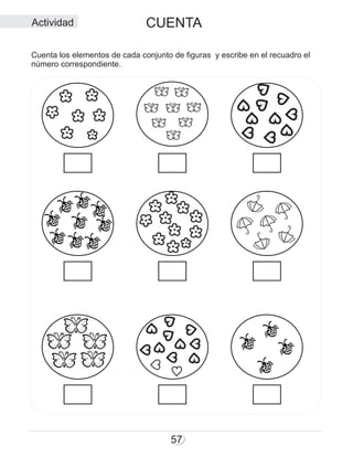 57
Actividad
Cuenta los elementos de cada conjunto de figuras y escribe en el recuadro el
número correspondiente.
CUENTA
 
