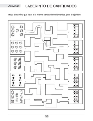 LABERINTO DE CANTIDADES
60
Traza el camino que lleva a la misma cantidad de elementos.Igual al ejemplo.
Actividad
 