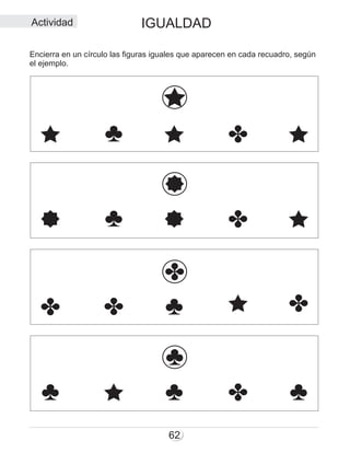 IGUALDAD
62
Encierra en un círculo las figuras iguales que aparecen en cada recuadro, según
el ejemplo.
Actividad
 