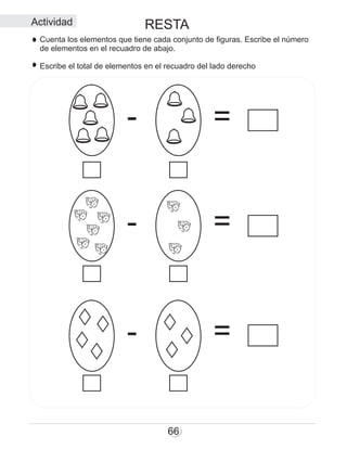 RESTA
66
Actividad
- =
- =
- =
Cuenta los elementos que tiene cada conjunto de figuras. Escribe el número
de elementos en el recuadro de abajo.
Escribe el total de elementos en el recuadro del lado derecho
 