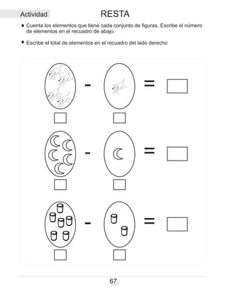 RESTA
67
- =
- =
- =
Actividad
Cuenta los elementos que tiene cada conjunto de figuras. Escribe el número
de elementos en el recuadro de abajo.
Escribe el total de elementos en el recuadro del lado derecho
 