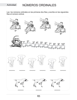 NÚMEROS ORDINALES
68
1 3
2 4
1 2 3 4 5 76 98 10
Actividad
Lee los números ordinales en las primeras dos filas y escribe en las siguientes
filas el número ordinal.
o
o
o
o
o
o o
o o o o o o o
 