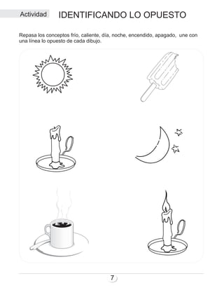 Actividad IDENTIFICANDO LO OPUESTO
7
Repasa los conceptos frío, caliente, día, noche, encendido, apagado, une con
una línea lo opuesto de cada dibujo.
 