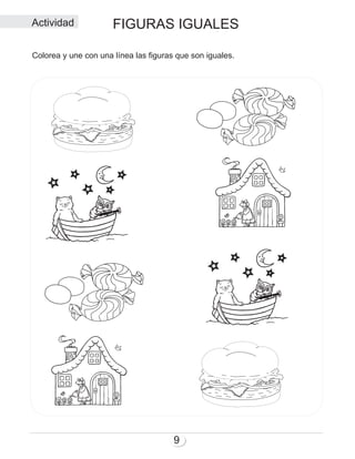 FIGURAS IGUALES
9
Colorea y une con una línea las figuras que son iguales.
Actividad
 