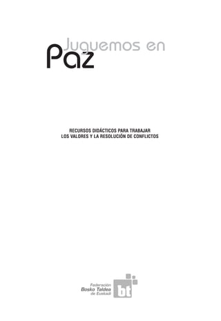 Juguemos en
Paz
   RECURSOS DIDÁCTICOS PARA TRABAJAR
LOS VALORES Y LA RESOLUCIÓN DE CONFLICTOS
 