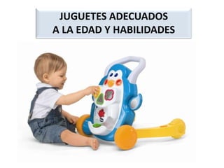 JUGUETES ADECUADOS
A LA EDAD Y HABILIDADES
 