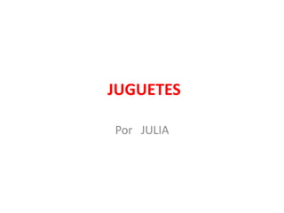 JUGUETES Por   JULIA 