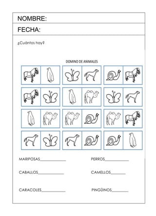 NOMBRE: FECHA: ¿Cuántos hay? MARIPOSAS______________  PERROS_____________ CABALLOS______________  CAMELLOS________ CARACOLES_____________  PINGÜINOS_________  