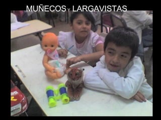 MUÑECOS  Y  LARGAVISTAS 
