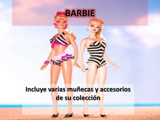 BARBIE




Incluye varias muñecas y accesorios
          de su colección
 