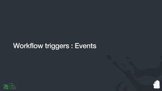 Workflow triggers : Events
 
