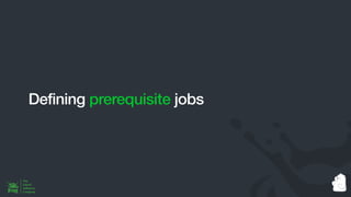 Defining prerequisite jobs
 