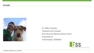 Dr. Steffen Tomschke | B-S-S | 15.09.2016
Kontakt
Dr. Steffen Tomschke
Teamlead & UX Consultant
B-S-S Business Software Solutions GmbH
Antonstraße 3a
01097 Dresden, GERMANY
 