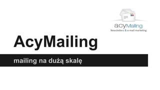 AcyMailing
mailing na dużą skalę
 