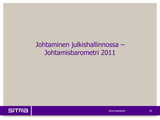 Johtaminen julkishallinnossa –
   Johtamisbarometri 2011




                        Juha Kostiainen   26
 