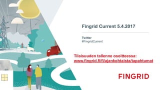 Twitter
#FingridCurrent
Fingrid Current 5.4.2017
Tilaisuuden tallenne osoitteessa:
www.fingrid.fi/fi/ajankohtaista/tapahtumat
 