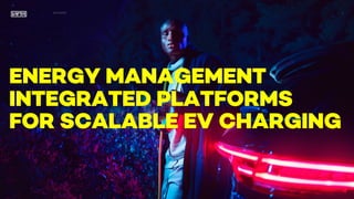 ENERGY MANAGEMENT
INTEGRATED PLATFORMS
FOR SCALABLE EV CHARGING
21/11/2022 1
 