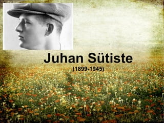 Juhan Sütiste
(1899-1945)
 