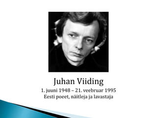 Juhan Viiding
1. juuni 1948 – 21. veebruar 1995
Eesti poeet, näitleja ja lavastaja
 