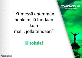 ”Ytimessä enemmän
henki millä luodaan
         kuin
malli, jolla tehdään
             tehdään”

     Kiitoksia!
 