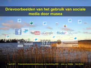 Drievoorbeelden van het gebruik van sociale media door musea 7 april 2011  -  PresentatieSubsidiebeleidEducatie en Voorlichting WOII  -  Juha van ‘tZelfde  -  Non-fiction 