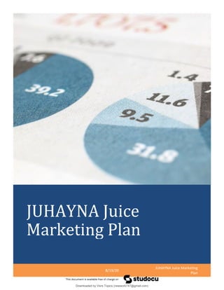 JUHAYNA Juice
Marketing Plan
8/19/20
JUHAYNA Juice Marketing
Plan
Downloaded by Visrs Topics (newwork747@gmail.com)
lOMoARcPSD|25826172
 