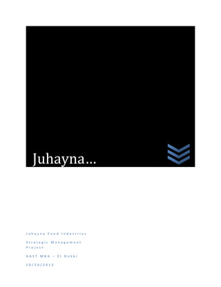 J u h a y n a F o o d I n d u s t r i e s
S t r a t e g i c M a n a g e m e n t
P r o j e c t
A A S T M B A – E l D o k k i
1 0 / 3 0 / 2 0 1 2
Juhayna…
 