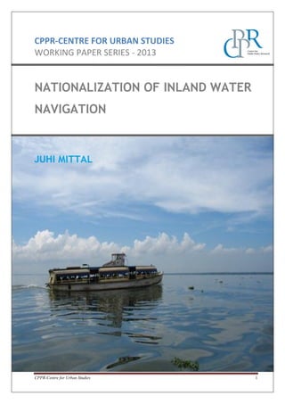 CPPR-CENTRE FOR URBAN STUDIES
WORKING PAPER SERIES - 2013

NATIONALIZATION OF INLAND WATER
NAVIGATION

CPPR-Centre for Urban Studies

1

 