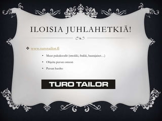 ILOISIA JUHLAHETKIÄ!
 www.turotailor.fi
• Muut pukukoodit (smokki, frakki, hautajaiset…)
• Ohjeita puvun ostoon
• Puvun huolto
 