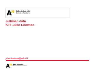 Julkinen data
KTT Juho Lindman




juho.lindman@aalto.fi
 