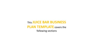 This JUICE BAR BUSINESS
PLAN TEMPLATE covers the
following sections
For more information, to read product reviews and to order visit:
http://www.juicebarbusinessplan.info/
or
https://www.fiverr.com/jssnetbay/deliver-a-juice-bar-business-plan
 