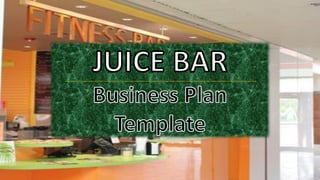 JUICE BAR
Business Plan Template
 