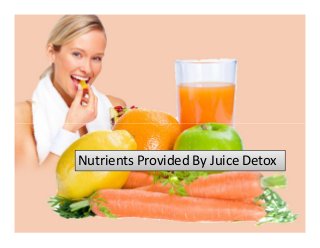 Nutrients Provided By Juice Detox
 