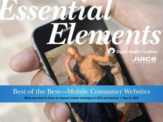 What you need to know to improve mobile strategies in 2014 and beyond | May 15, 2014
Best of the Best—Mobile Consumer Websites
Essential
Elements
 