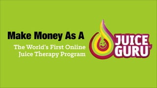 Make Money As A
The World’s First Online
Juice Therapy Program

 