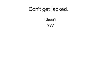 Don't get jacked.
Ideas?
???
 