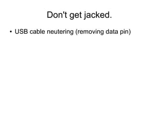 Don't get jacked.
● USB cable neutering (removing data pin)
 
