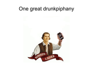 One great drunkpiphany
 