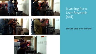 Learningfrom
User Research
(4/4)
The use case is un-intuitive
 