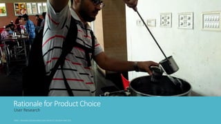 Rationale for Product Choice
User Research
 